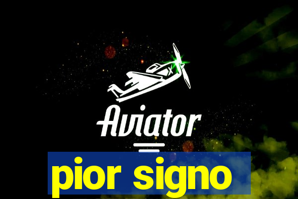 pior signo